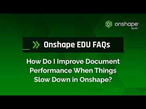 How Do I Improve Document Performance When Things Slow Down in Onshape? | Onshape EDU FAQs
