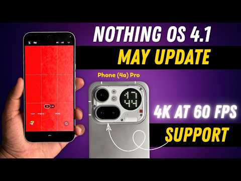 Nothing OS 4.1 May Update for Phone (4a) Pro! 4K 60FPS Recording Added 🔥