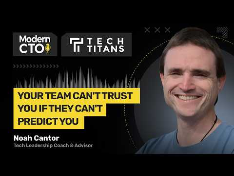 Tech Titans: Your Team Can't Trust You If They Can't Predict You with Noah Cantor