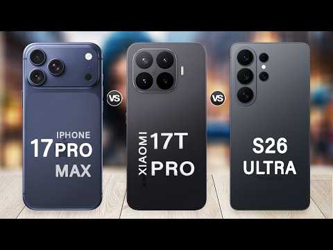 Xiaomi 17T Pro Vs Samsung S26 Ultra Vs iPhone 17 Pro Max