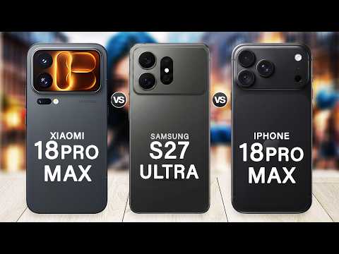 Samsung Galaxy S27 Ultra Vs Xiaomi 18 Pro Max Vs iPhone 18 Pro Max
