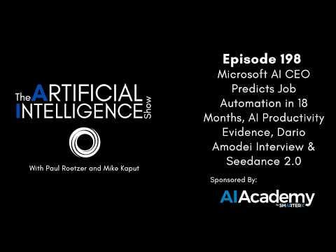 Ep. 198: Microsoft AI CEO Predicts Job Automation in 18 Months, AI Productivity Proof & Seedance 2.0