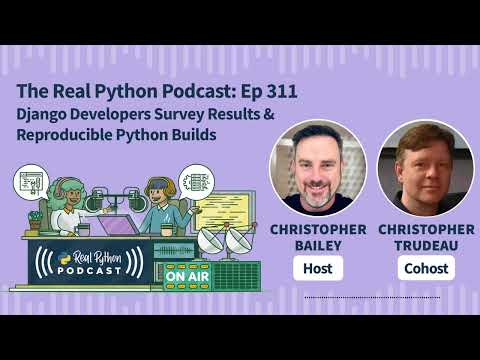 Django Developers Survey Results & Reproducible Python Builds | Real Python Podcast #311