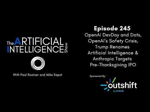 Ep. 245: OpenAI DevDay + Dots + Safety Crisis, Trump Renames AI & Anthropic Pre-Thanksgiving IPO