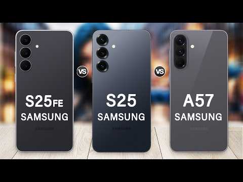 Samsung Galaxy A57 Vs Galaxy S25 Vs Galaxy S25 FE
