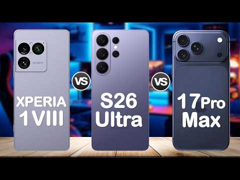 Sony Xperia 1 VIII Vs. Samsung Galaxy S26 Ultra Vs. iPhone 17 Pro Max