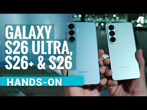 Samsung Galaxy S26 Ultra, S26 Plus and S26 hands-on