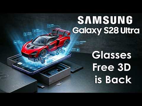 Samsung Galaxy S28 Ultra Brings Switchable 2D–3D Displays, Glasses Free 3D Is Back