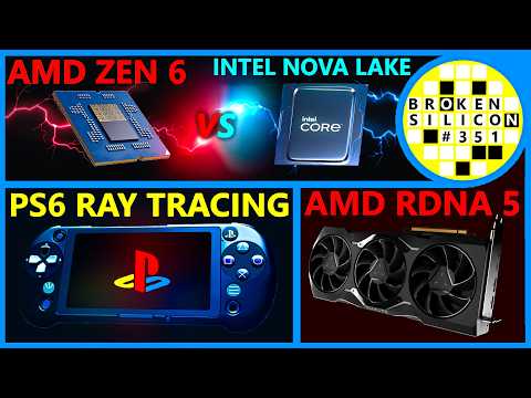 AMD Zen 6 vs Intel Nova Lake, PS6 Ray Tracing, RDNA 5 Performance | High Yield | Broken Silicon 351