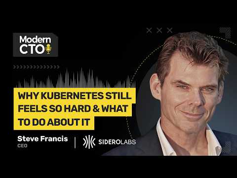 Why Kubernetes Still Feels So Hard & What to Do About It with Steve Francis, CEO of Sidero Labs