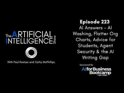 Ep.223: AI Washing, Flatter Org Charts, Advice for Students, Agent Security & the AI Writing Gap