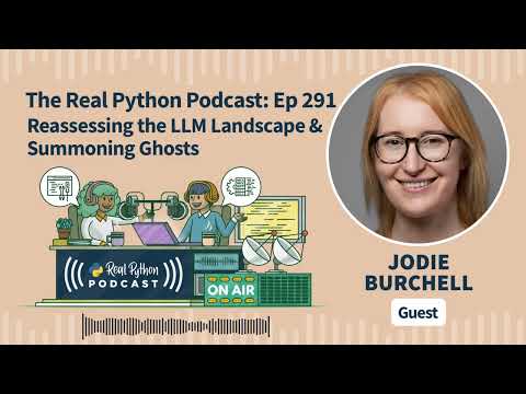 Reassessing the LLM Landscape & Summoning Ghosts | Real Python Podcast #291