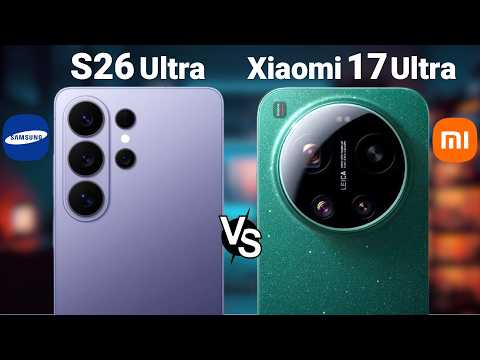 Samsung Galaxy S26 Ultra vs Xiaomi 17 Ultra – Which is Best ?