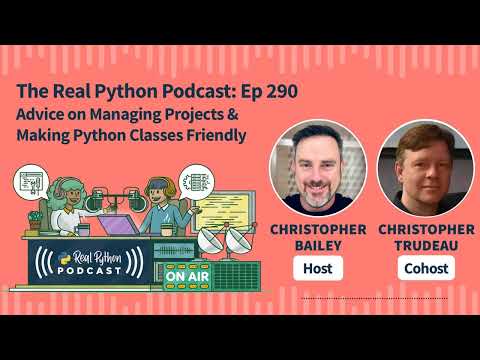 Advice on Managing Projects & Making Python Classes Friendly | Real Python Podcast #290