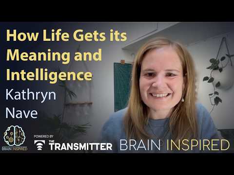 BI 242 Kathryn Nave: How Life Gets its Meaning and Intelligence