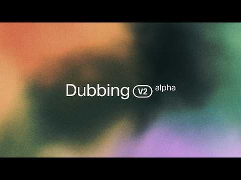 Introducing Dubbing v2