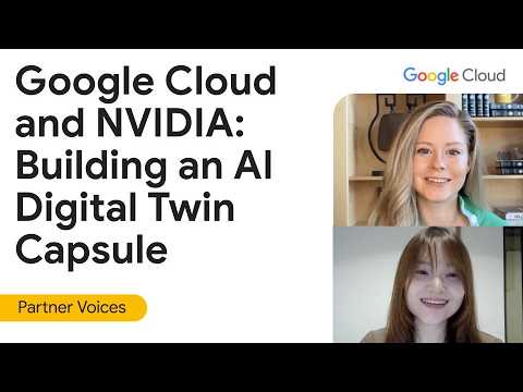 Google Cloud and NVIDIA: Building an AI Digital Twin Capsule