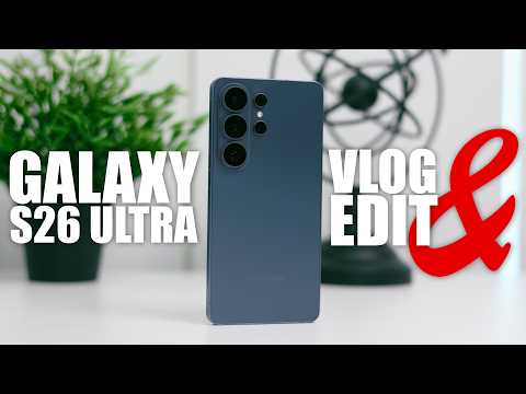Using a Galaxy S26 Ultra to vlog and edit an entire day