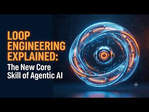 Loop Engineering Explained: The New Core Skill of Agentic AI