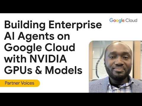Building Enterprise AI Agents on Google Cloud with NVIDIA GPUs & Models
