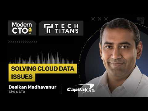 Tech Titans: Solving Cloud Data Issues with Desikan Madhavanur, CPO & CTO at Capital One Software