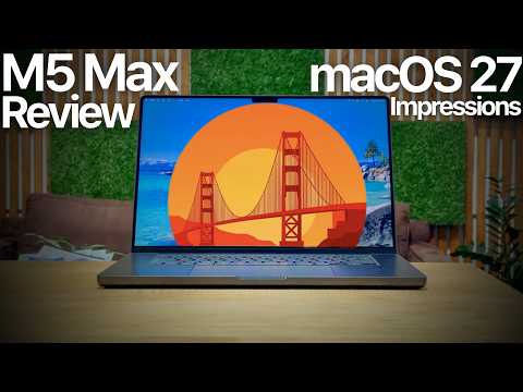 M5 Max Review + macOS 27 Impressions