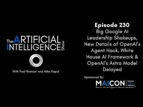 Ep. #230: Google AI Leadership Shakeups, Details of OpenAI’s Agent Hack, White House AI Framework