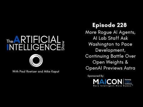 Ep. 228: More Rogue AI Agents, AI Lab Staff Ask D.C. to Pace Development & Battle Over Open Weights
