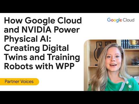 How Google Cloud and NVIDIA Power Physical AI: Creating Digital Twins and Training Robots with WPP
