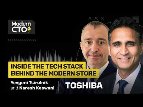 Inside the Tech Stack Behind the Modern Store with Yevgeni Tsirulnik & Naresh Keswani of Toshiba